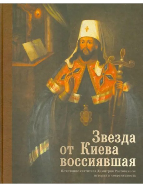 Звезда от Киева воссиявшая. Почитание святителя Димитрия Ростовского. История и современность