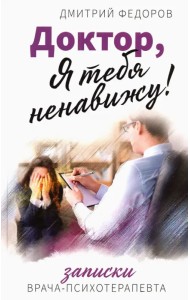 Доктор, я тебя ненавижу! Записки психотерапевта