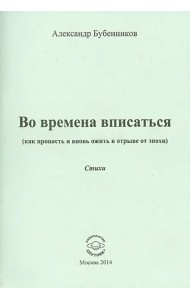 Во времена вписаться (как пропасть и вновь ожить в отрыве от эпохи). Стихи