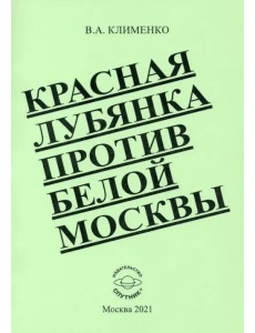 Красная Лубянка против белой Москвы Красная Лубянка против белой Москвы