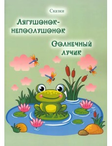 Лягушонок-непослушонок. Солнечный лучик. Сказки
