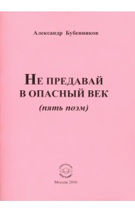 Не предавай в опасный век (пять поэм)