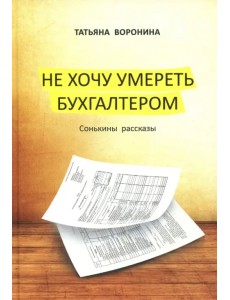 Не хочу умереть бухгалтером. Сонькины рассказы