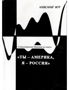 Стихотворения Максима из книги "Ты - Америка, Я - Россия" Стихотворения Максима из книги "Ты - Америка, Я - Россия"