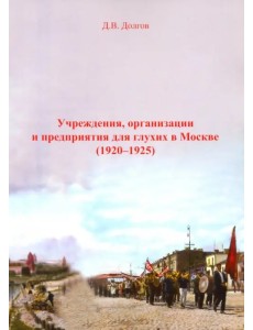 Учреждения, организации и предприятия для глухих в Москве (1920-1925) Учреждения, организации и предприятия для глухих в Москве (1920-1925)