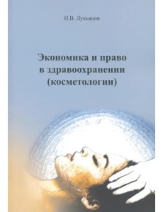 Экономика и право в здравоохранении (Косметологии). Учебное пособие Экономика и право в здравоохранении (Косметологии). Учебное пособие