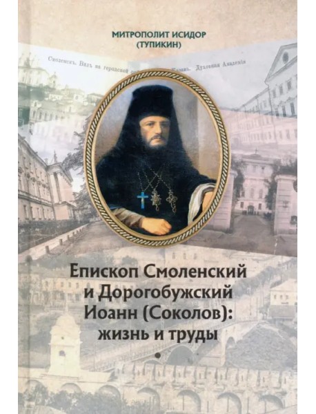 Епископ Смоленский и Дорогобужский Иоанн (Соколов). Жизнь и труды