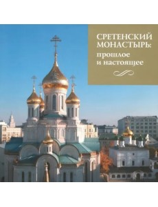 Сретенский монастырь. Прошлое и настоящее