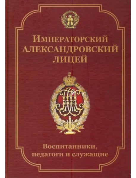 Императорский Александровский лицей: воспитанники, педагоги и служащие. Биографический словарь