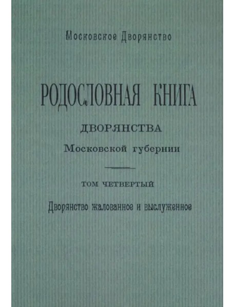 Родословная книга дворянства Московской губернии. Дворянство жалованное и выслуженное. Том 4