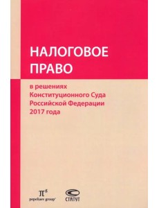 Налоговое право в решениях Конституционного Суда РФ 2017 года