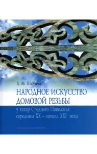 Народное искусство домовой резьбы у татар Среднего Поволжья середины XX - начала XXI века