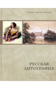 Русская литография. 1810-е-1890-е годы: Очерки истории, мастера, печатные центры, издательства