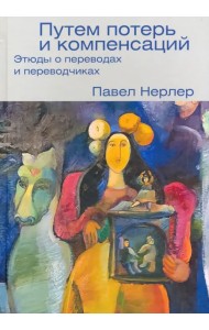 Путем потерь и компенсаций. Этюды о переводах и переводчиках