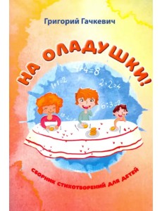 На оладушки! На оладушки!