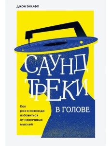 Саундтреки в голове. Как раз и навсегда избавиться от навязчивых мыслей Саундтреки в голове. Как раз и навсегда избавиться от навязчивых мыслей