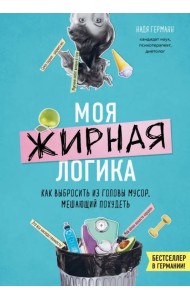 Моя жирная логика. Как выбросить из головы мусор, мешающий похудеть