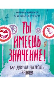 Ты имеешь значение! Как девочке выстроить границы