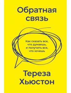 Обратная связь. Как сказать все, что думаешь, и получить все, что хочешь