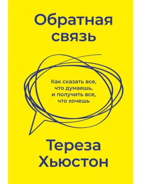 Обратная связь. Как сказать все, что думаешь, и получить все, что хочешь