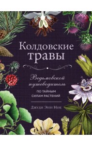 Колдовские травы. Ведьмовской путеводитель по тайным силам растений