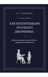 Как воспитывали русского дворянина. Опыт знаменитых семей России - современным родителям