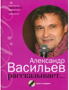 Александр Васильев рассказывает... (+CD) (+ CD-ROM) Александр Васильев рассказывает... (+CD) (+ CD-ROM)