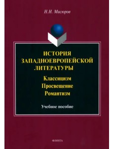 История западноевропейской литературы. Классицизм. Просвещение, Романтизм. Учебное пособие