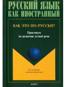 Как это по-русски? Практикум по развитию устной речи