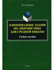 Олимпиадные задачи по лингвистике для средней школы. Учебное пособие Олимпиадные задачи по лингвистике для средней школы. Учебное пособие