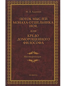 Поток мыслей монаха-отшельника Ноя, или Кредо доморощенного философа. Мистификация Поток мыслей монаха-отшельника Ноя, или Кредо доморощенного философа. Мистификация