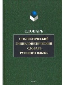 Стилистический энциклопедический словарь русского языка Стилистический энциклопедический словарь русского языка