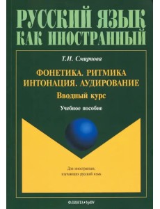 Фонетика. Ритмика. Интонация. Аудирование. Вводный курс. Учебное пособие для иностранных учащихся