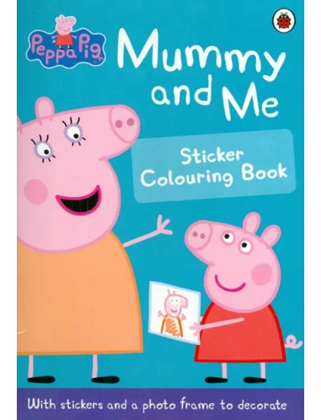 Peppa Pig: Mummy and Me Sticker Colouring Book