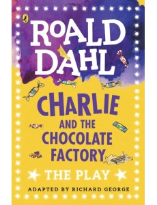Charlie and the Chocolate Factory. The Play Charlie and the Chocolate Factory. The Play