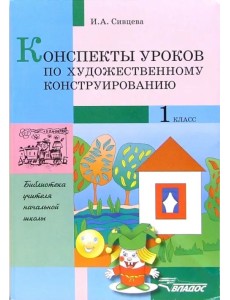 Конспекты уроков по художественному конструированию. 1 класс