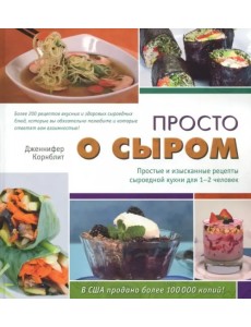 Просто о сыром. Простые и изысканные рецепты сыроедной кухни для 1-2 человек