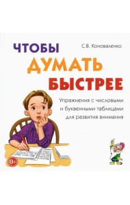 Чтобы думать быстрее. Упражнения с числовыми и буквенными таблицами для развития внимания