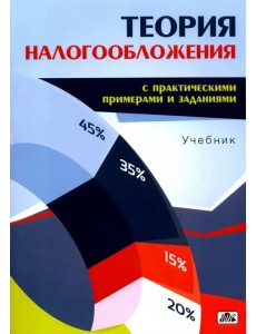 Теория налогообложения (с практическими примерами и заданиями). Учебник