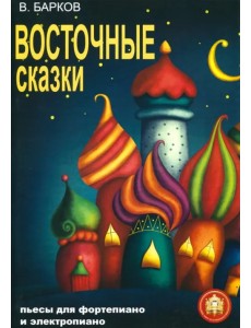 Восточные сказки. Пьесы для фортепиано и электропиано Восточные сказки. Пьесы для фортепиано и электропиано
