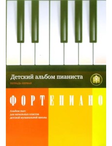 Детский альбом пианиста. Альбом пьес для начальных классов детских музыкальных школ. Тетрадь 1