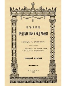 Песни предсмертные и надгробные (Памяти Преосвященного Филарета, архиепископа Черниговского) Песни предсмертные и надгробные (Памяти Преосвященного Филарета, архиепископа Черниговского)