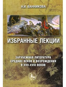 Избранные лекции. Зарубежная литература Средних веков и Возрождения и XVII-XVIII вв. Учебное пособие