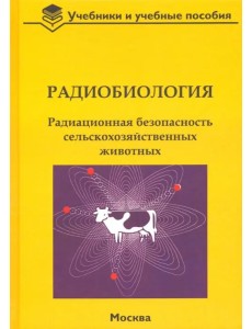 Радиобиология. Радиационная безопасность сельскохозяйственных животных Радиобиология. Радиационная безопасность сельскохозяйственных животных