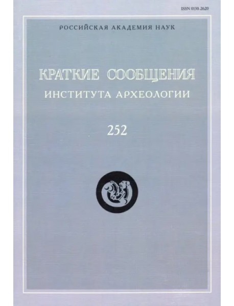 Краткие сообщения Института археологии. Выпуск 252