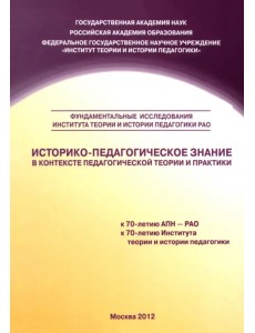Историко-педагогическое знание в контексте педагогической теории и практики. Сборник научных трудов