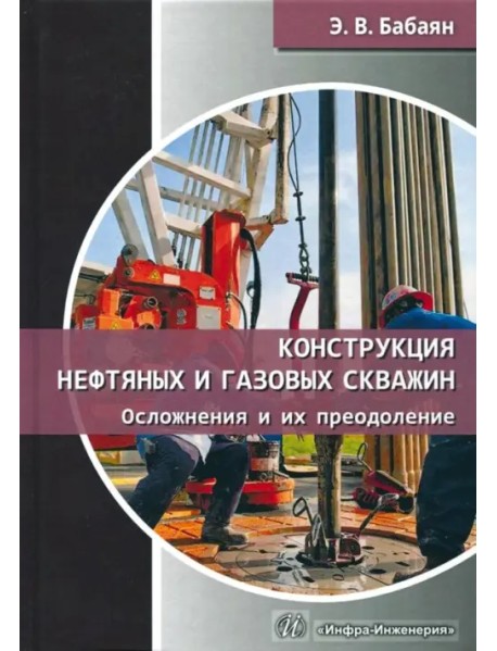 Конструкция нефтяных и газовых скважин. Осложнения и их преодоление. Учебное пособие