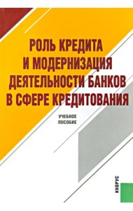 Роль кредита и модернизация деятельности банков в сфере кредитования. Учебное пособие