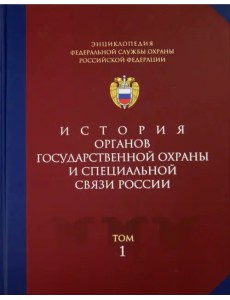 Энциклопедия Федеральной службы охраны Российской Федерации. Том 1. История органов гос. охраны