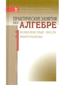 Практические занятия по алгебре. Комплексные числа, многочлены. Учебное пособие